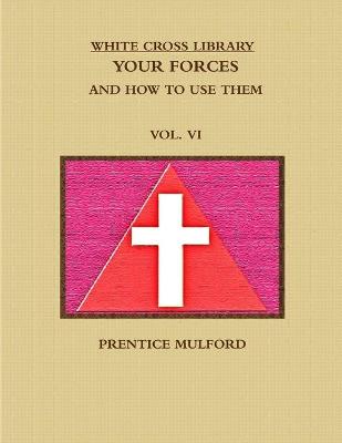 Book cover for THE WHITE CROSS LIBRARY. YOUR FORCES, AND HOW TO USE THEM. VOL. VI.