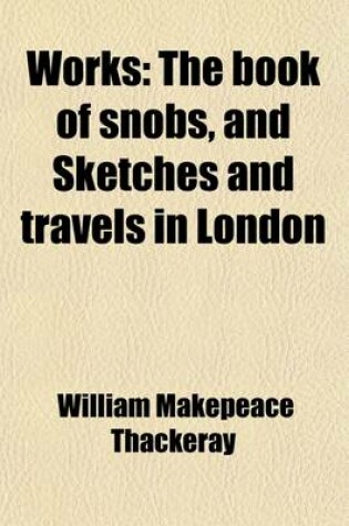 Cover of Works (Volume 14); The Book of Snobs, and Sketches and Travels in London