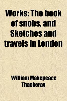 Book cover for Works (Volume 14); The Book of Snobs, and Sketches and Travels in London