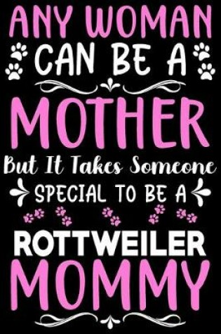 Cover of Any woman can be a mother Be a Rottweiler mommy