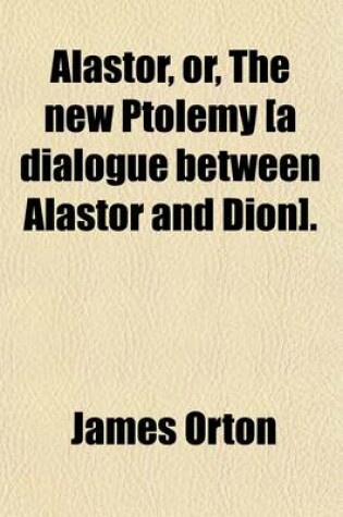 Cover of Alastor, Or, the New Ptolemy [A Dialogue Between Alastor and Dion].