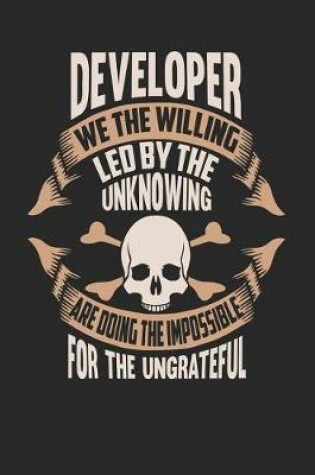 Cover of Developer We the Willing Led by the Unknowing Are Doing the Impossible for the Ungrateful