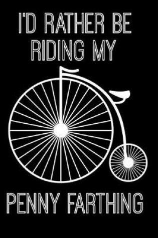 Cover of I'd Rather Be Riding My Penny Farthing