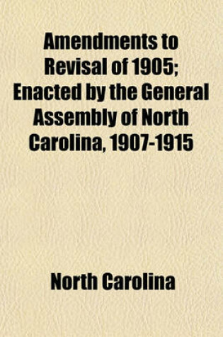 Cover of Amendments to Revisal of 1905; Enacted by the General Assembly of North Carolina, 1907-1915