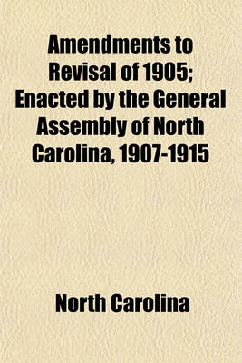 Book cover for Amendments to Revisal of 1905; Enacted by the General Assembly of North Carolina, 1907-1915