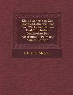 Book cover for Kleine Schriften Zur Geschichtstheorie Und Zur Wirtschaftlichen Und Politischen Geschichte Des Altertums - Primary Source Edition