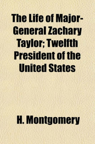 Cover of The Life of Major-General Zachary Taylor; Twelfth President of the United States