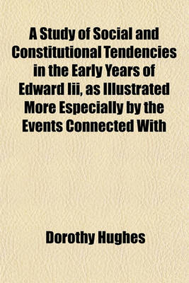 Book cover for A Study of Social and Constitutional Tendencies in the Early Years of Edward III, as Illustrated More Especially by the Events Connected with