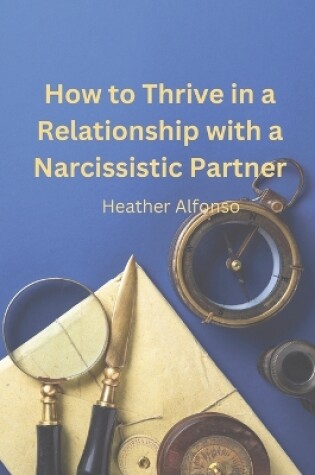 Cover of How to Thrive in a Relationship with a Narcissistic Partner