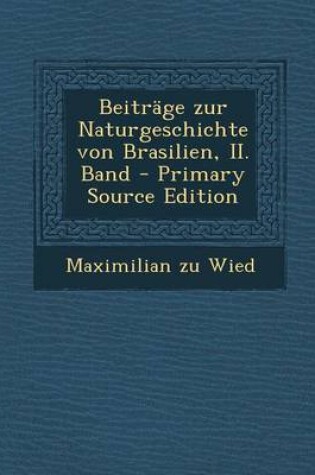 Cover of Beitrage Zur Naturgeschichte Von Brasilien, II. Band