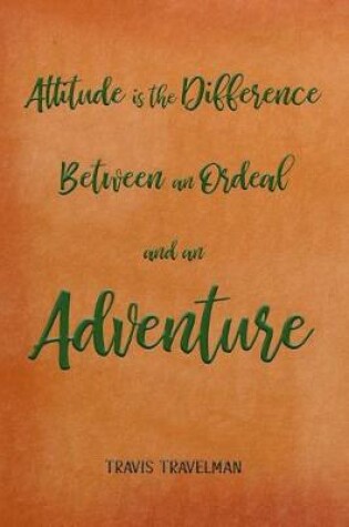 Cover of Attitude Is the Difference Between an Ordeal and an Adventure