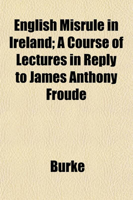 Book cover for English Misrule in Ireland; A Course of Lectures in Reply to James Anthony Froude