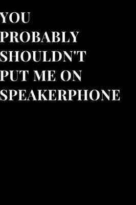 Cover of You Probably Shouldn't Put Me on Speakerphone