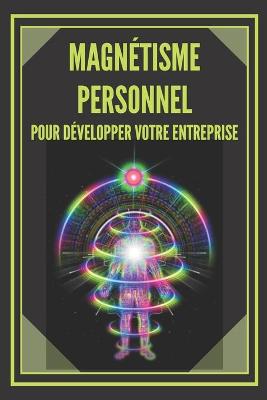 Book cover for Magnetisme Personnel Pour Developper Votre Entreprise!