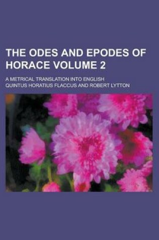 Cover of The Odes and Epodes of Horace; A Metrical Translation Into English Volume 2