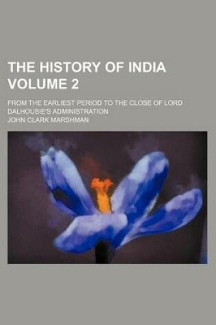 Cover of The History of India; From the Earliest Period to the Close of Lord Dalhousie's Administration Volume 2