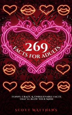 Book cover for 269 Facts For Adults - Funny, Crazy, And Unbelievable Facts That'll Blow Your Mind