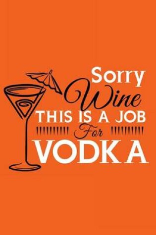 Cover of Sorry Wine This Is A Job Vodka