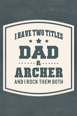 Book cover for I Have Two Titles Dad & Archer And I Rock Them Both