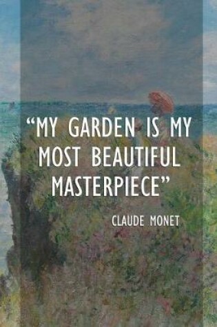 Cover of My Garden Is My Most Beautiful Masterpiece. Claude Monet