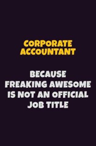 Cover of Corporate Accountant, Because Freaking Awesome Is Not An Official Job Title