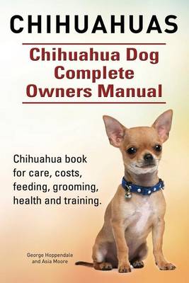 Book cover for Chihuahuas. Chihuahua Dog Complete Owners Manual. Chihuahua book for care, costs, feeding, grooming, health and training.