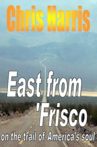 Cover of East from Frisco : On the Trail of America's Soul