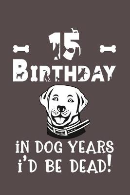 Book cover for 15 Birthday - In Dog Years I'd Be Dead!