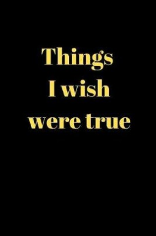 Cover of Things I wish were true