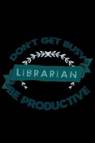 Cover of Don't get busy. Librarian. Be productive