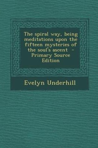 Cover of The Spiral Way, Being Meditations Upon the Fifteen Mysteries of the Soul's Ascent