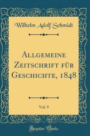 Cover of Allgemeine Zeitschrift Fur Geschichte, 1848, Vol. 9 (Classic Reprint)