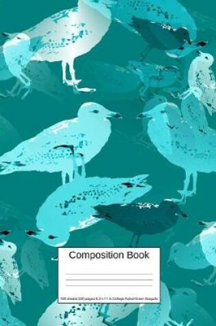 Cover of Composition Book 100 Sheets/200 Pages/8.5 X 11 In. College Ruled/ Green Seagulls