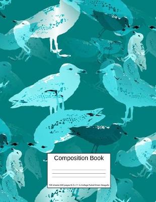 Book cover for Composition Book 100 Sheets/200 Pages/8.5 X 11 In. College Ruled/ Green Seagulls