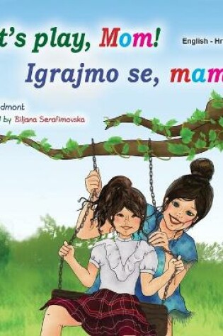 Cover of Let's play, Mom! (English Croatian Bilingual Book for Kids)