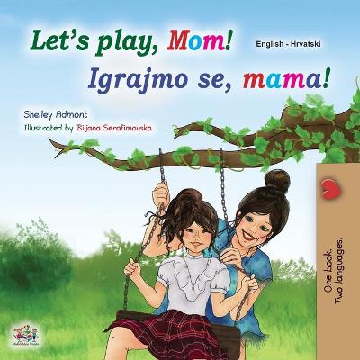 Book cover for Let's play, Mom! (English Croatian Bilingual Book for Kids)