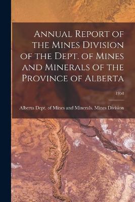 Book cover for Annual Report of the Mines Division of the Dept. of Mines and Minerals of the Province of Alberta; 1958