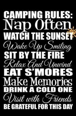 Cover of Camping Rules Nap Often Watch The Sun Set Wake Up Smiling Sit By The Fire Relax And Unwind Eat S'mores Make Memories Drink A Cold One Visit With Friends Be Grateful For This Day