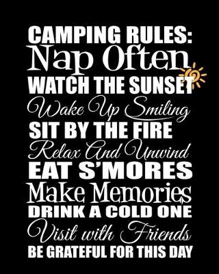 Book cover for Camping Rules Nap Often Watch The Sun Set Wake Up Smiling Sit By The Fire Relax And Unwind Eat S'mores Make Memories Drink A Cold One Visit With Friends Be Grateful For This Day