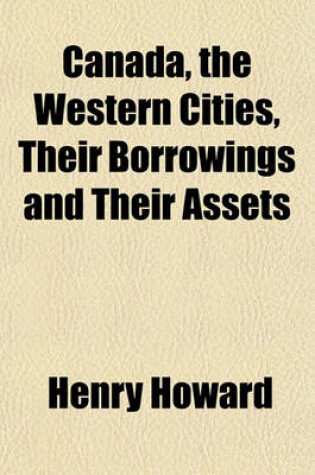 Cover of Canada, the Western Cities, Their Borrowings and Their Assets