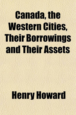 Book cover for Canada, the Western Cities, Their Borrowings and Their Assets