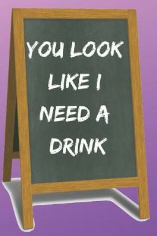 Cover of You Look Like I Need a Drink Blank Lined Notebook Journal
