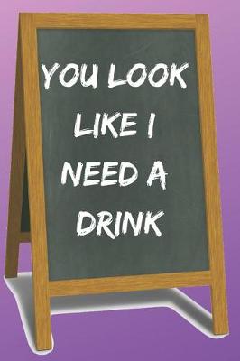 Book cover for You Look Like I Need a Drink Blank Lined Notebook Journal