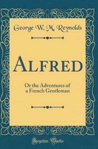 Cover of Alfred: Or the Adventures of a French Gentleman (Classic Reprint)