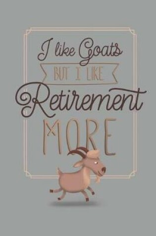 Cover of I Like Goats But I Like Retirement More