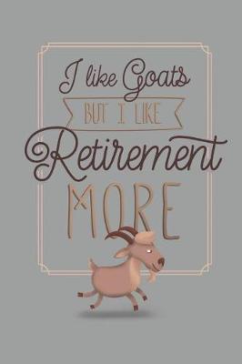 Book cover for I Like Goats But I Like Retirement More