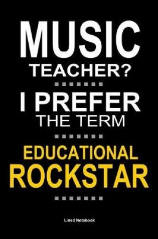 Cover of Music Teacher? I Prefer the Term Educational Rockstar