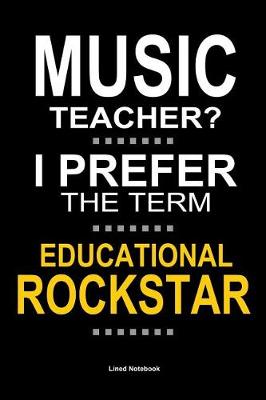 Book cover for Music Teacher? I Prefer the Term Educational Rockstar