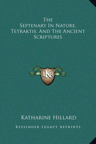 Cover of The Septenary In Nature, Tetraktis, And The Ancient Scriptures