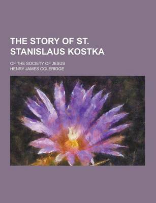 Book cover for The Story of St. Stanislaus Kostka; Of the Society of Jesus